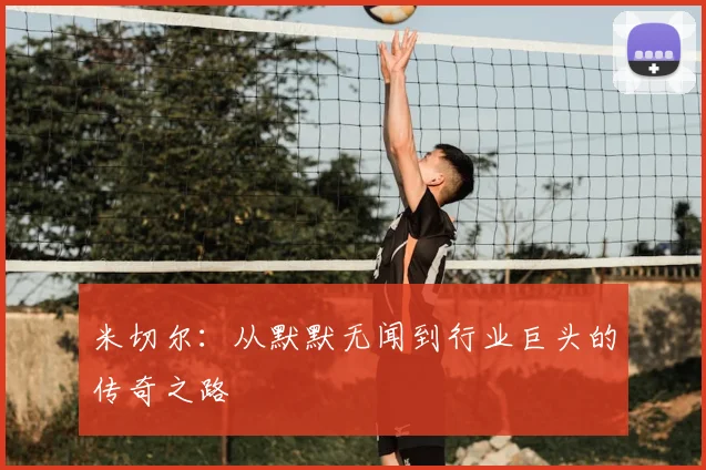 米切尔:从默默无闻到行业巨头的传奇之路