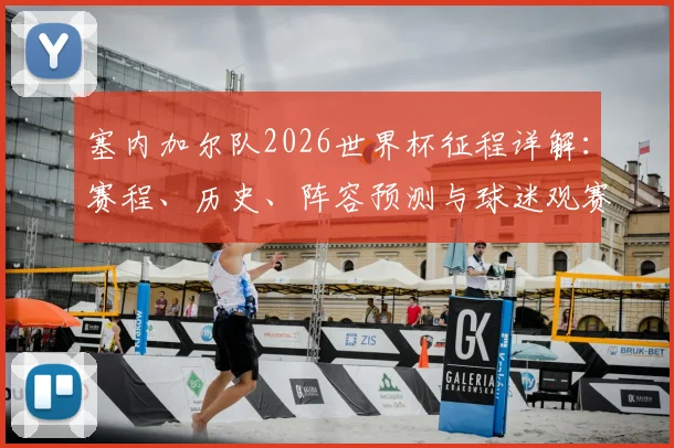 塞内加尔队2026世界杯征程详解:赛程、历史、阵容预测与球迷观赛指南